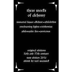 Three Works on Alchemy: The Immortal Liquor Alkahest, Everburning Lights, and Philosophic Fire