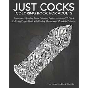 Just Cocks Coloring Book For Adults: Funny and Naughty Penis Coloring Book containing 25 Cock Coloring Pages filled with Paisley, Henna and 