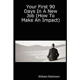 Your First 90 Days In A New Job (How To Make An Impact)