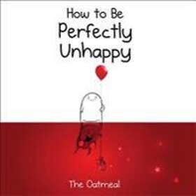 How to Be Perfectly Unhappy