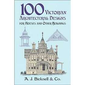100 Victorian Architectural Designs for Houses and Other Buildings