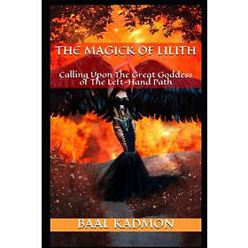 The Magick Of Lilith: Calling Upon the Goddess of the Left Hand Path