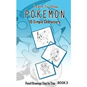 Learn To Draw Pokemon 10 Simple Characters: Pencil Drawing Step By Step Book 3: Pencil Drawing Ideas for Absolute Beginners