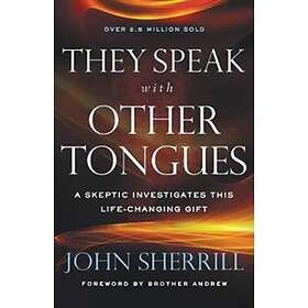 They Speak with Other Tongues – A Skeptic Investigates This Life–Changing Gift