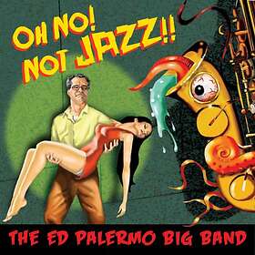 The Ed Palermo Big Band Oh NO! Not Jazz!! CD