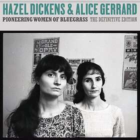 Hazel Dickens & Alice Gerrard Pioneering Women Of Bluegrass The Definitive Editi