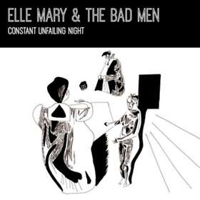 Elle Mary & The Bad Men Constant Unfailing Night CD