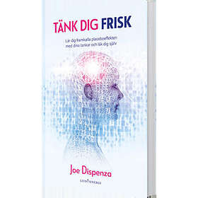 Tänk dig frisk : lär dig framkalla placeboeffekten med dina tankar och läk dig själv