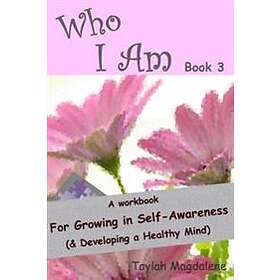 Who I Am Book 3: a Workbook for Growing in Self-Awareness (& Developing a Healthy Mind)