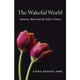 Wakeful World, The – Animism, Mind and the Self in Nature