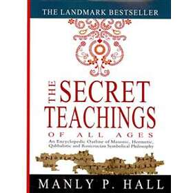 The Secret Teachings of All Ages: An Encyclopedic Outline of Masonic, Hermetic, Qabbalistic and Rosicrucian Symbolical Philosophy