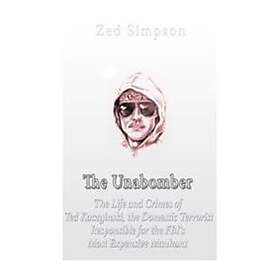 The Unabomber: The Life and Crimes of Ted Kaczynski, the Domestic Terrorist Responsible for the FBI's Most Expensive Manhunt
