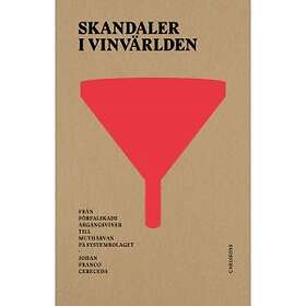 Skandaler i vinvärlden : från förfalskade årgångsviner till muthärvan på Systembolaget