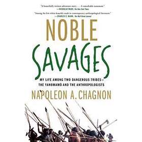 Noble Savages: My Life Among Two Dangerous Tribes--The Yanomamo and the Anthropologists