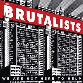 Brutalists We Are Not Here To HeLP
