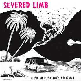 Severed Limb If You Ain't Livin' You're A Dead Man CD