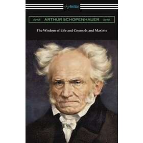 The Wisdom of Life and Counsels and Maxims