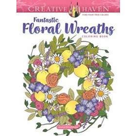Creative Haven Fantastic Floral Wreaths Coloring Book