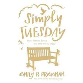 Simply Tuesday – Small–Moment Living in a Fast–Moving World