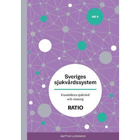 Sveriges sjukvårdssystem : framtidens vård och omsorg