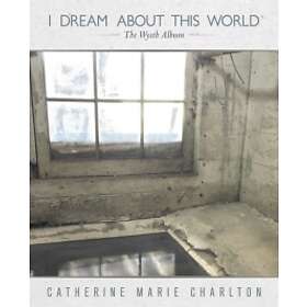 Catherine Marie Charlton I Dream About This World: The Wyeth Album CD
