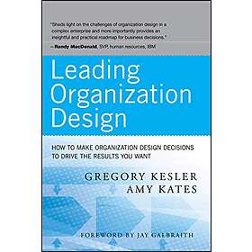 Leading Organization Design – How to Make Organization Design Decisions to Drive