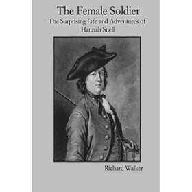 The Female Soldier: The Surprising Life and Adventures of Hannah Snell