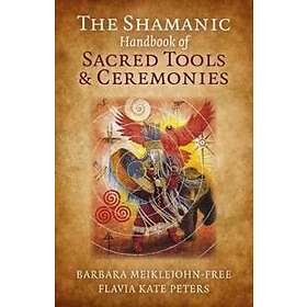 Shamanic Handbook of Sacred Tools and Ceremonies, The