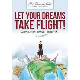 Let Your Dreams Take Flight! Adventure Travel Journal