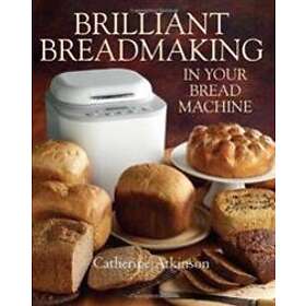 Brilliant Breadmaking in Your Bread Machine