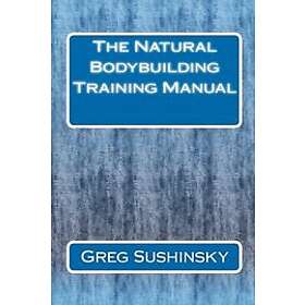 The Natural Bodybuilding Training Manual