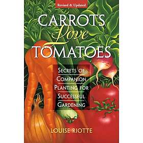 Carrots Love Tomatoes: Secrets of Companion Planting for Successful Gardening