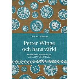Petter Winge och hans värld : en boktryckare, bokhandlare och utgivare i 1700-talets Nyköping