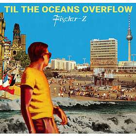 Fischer-Z - Til The Oceans Overflow CD