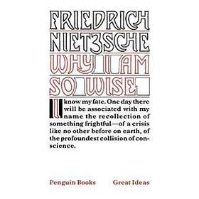 Friedrich Nietzsche: Why I am So Wise