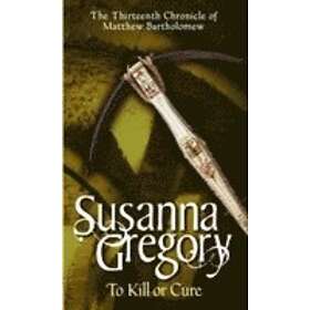 Susanna Gregory: To Kill Or Cure