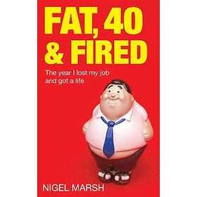 Nigel Marsh: Fat, Forty And Fired