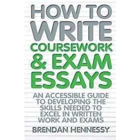 Brendan Hennessy: How to Write Coursework &; Exam Essays, 6th Edition