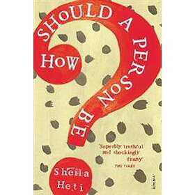 Sheila Heti: How Should a Person Be?