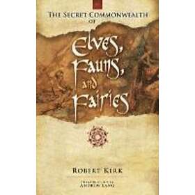 Robert Rev Kirk: The Secret Commonwealth of Elves, Fauns and Fairies