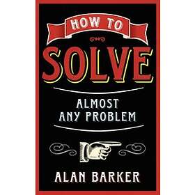 Alan Barker: How to Solve Almost Any Problem