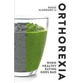 Renee McGregor: Orthorexia: When Healthy Eating Goes Bad