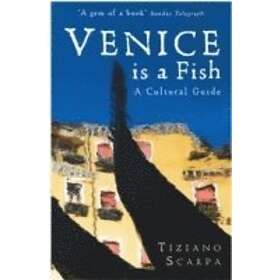 Tiziano Scarpa: Venice is a Fish: A Cultural Guide