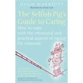 Hugh Marriott: The Selfish Pig's Guide To Caring