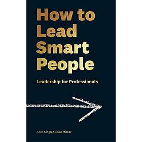 Mike Mister, Arun Singh: How to Lead Smart People