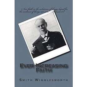 Smith Wigglesworth: Ever Increasing Faith