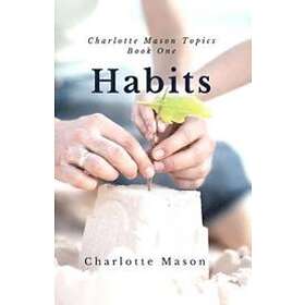 Charlotte M Mason: Habits: The Mother's Secret to Success