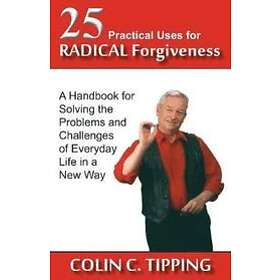 Colin C Tipping: 25 Practical Uses for Radical Forgiveness