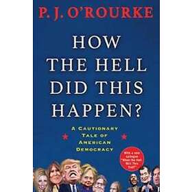 P J O'Rourke: How the Hell Did This Happen?