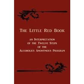Bill W, Edward A Webster, Anonymous: The Little Red Book. an Interpretation of the Twelve Steps Alcoholics Anonymous Program